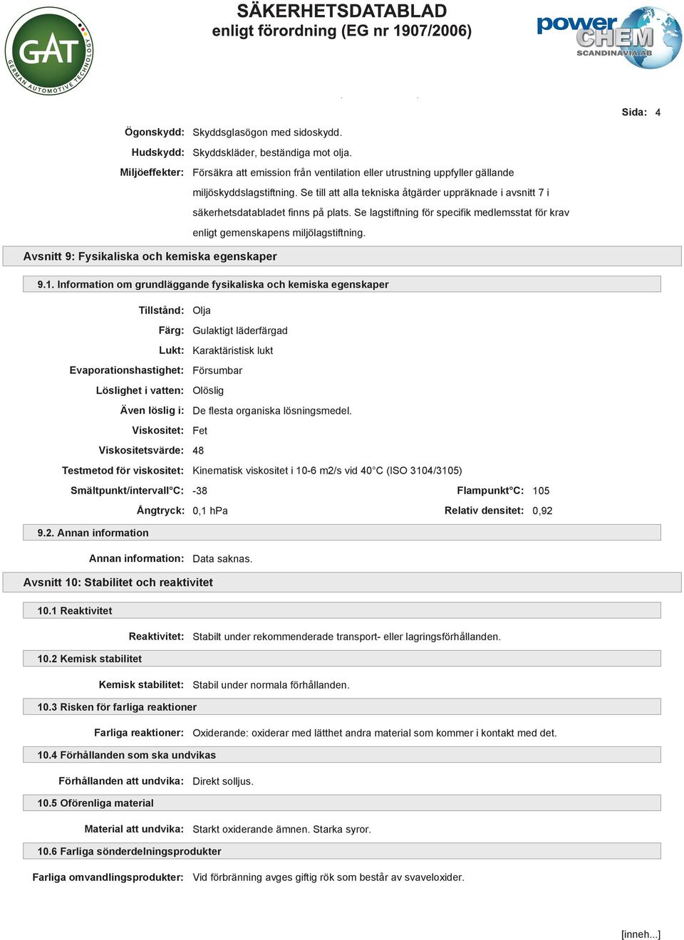Se lagstiftning för specifik medlemsstat för krav enligt gemenskapens miljölagstiftning. Sida: 4 Avsnitt 9: Fysikaliska och kemiska egenskaper 9.1.