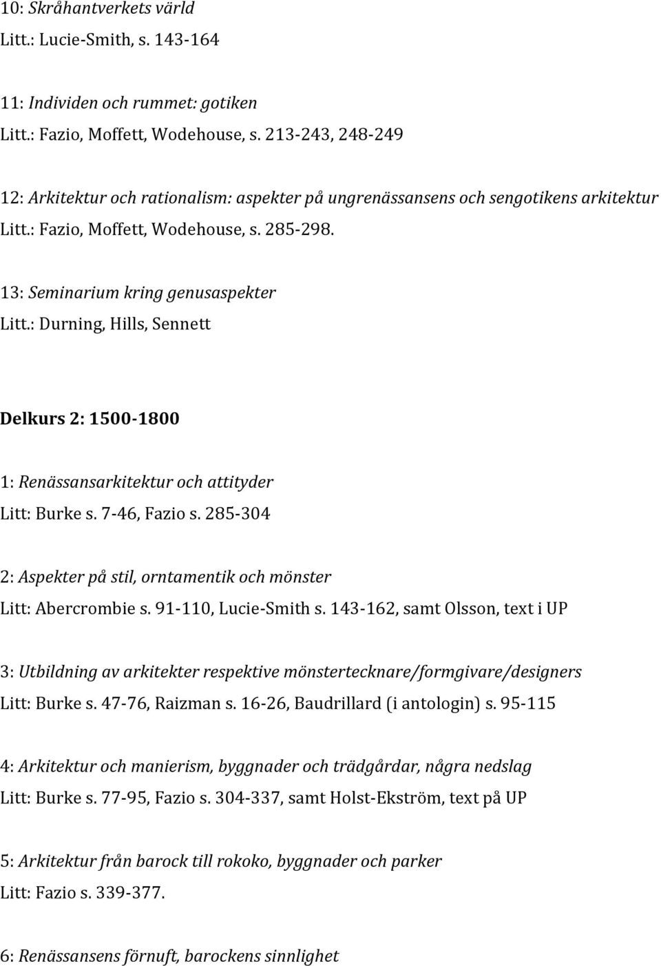: Durning, Hills, Sennett Delkurs 2: 1500-1800 1: Renässansarkitektur och attityder Litt: Burke s. 7-46, Fazio s. 285-304 2: Aspekter på stil, orntamentik och mönster Litt: Abercrombie s.