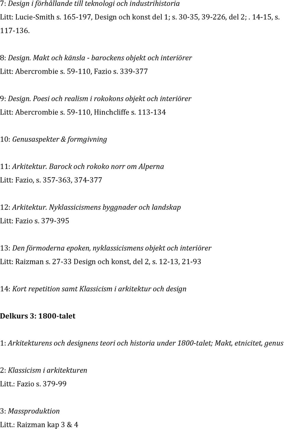 59-110, Hinchcliffe s. 113-134 10: Genusaspekter & formgivning 11: Arkitektur. Barock och rokoko norr om Alperna Litt: Fazio, s. 357-363, 374-377 12: Arkitektur.
