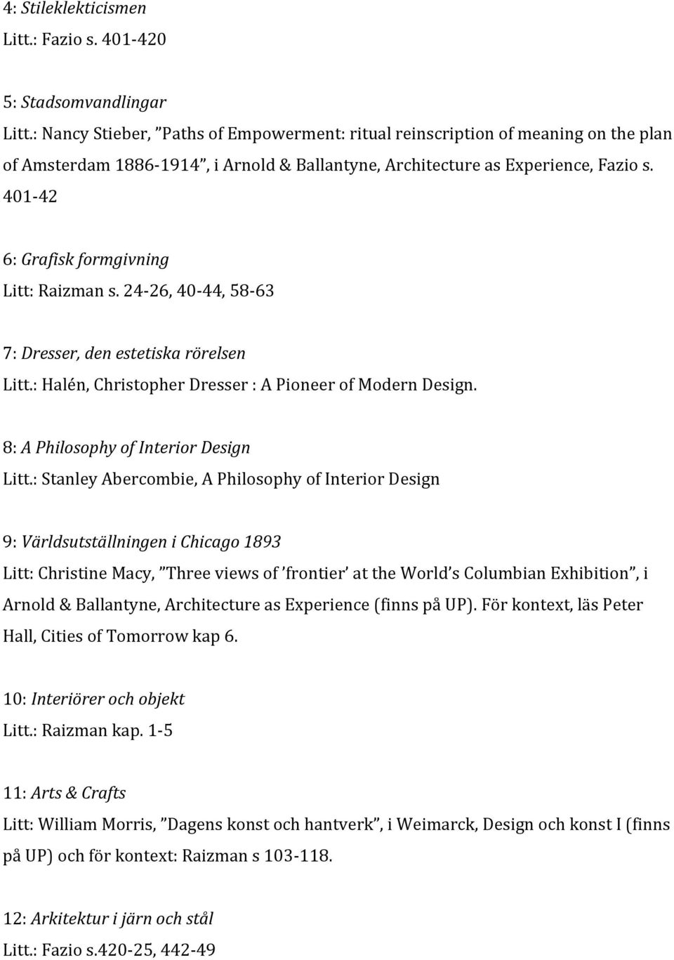 401-42 6: Grafisk formgivning Litt: Raizman s. 24-26, 40-44, 58-63 7: Dresser, den estetiska rörelsen Litt.: Halén, Christopher Dresser : A Pioneer of Modern Design.