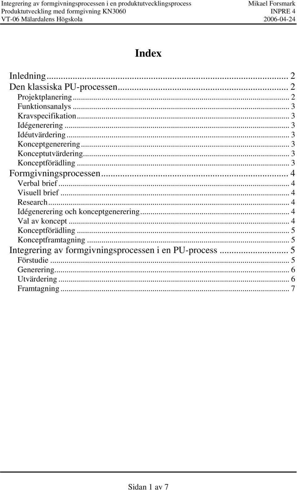 .. 4 Visuell brief... 4 Research... 4 Idégenerering och konceptgenerering... 4 Val av koncept... 4 Konceptförädling.