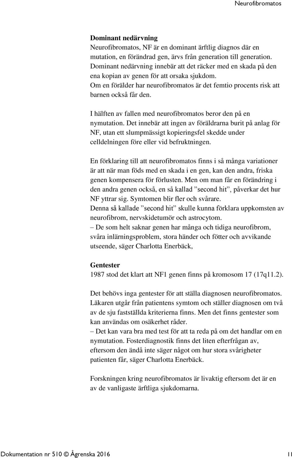 I hälften av fallen med neurofibromatos beror den på en nymutation.