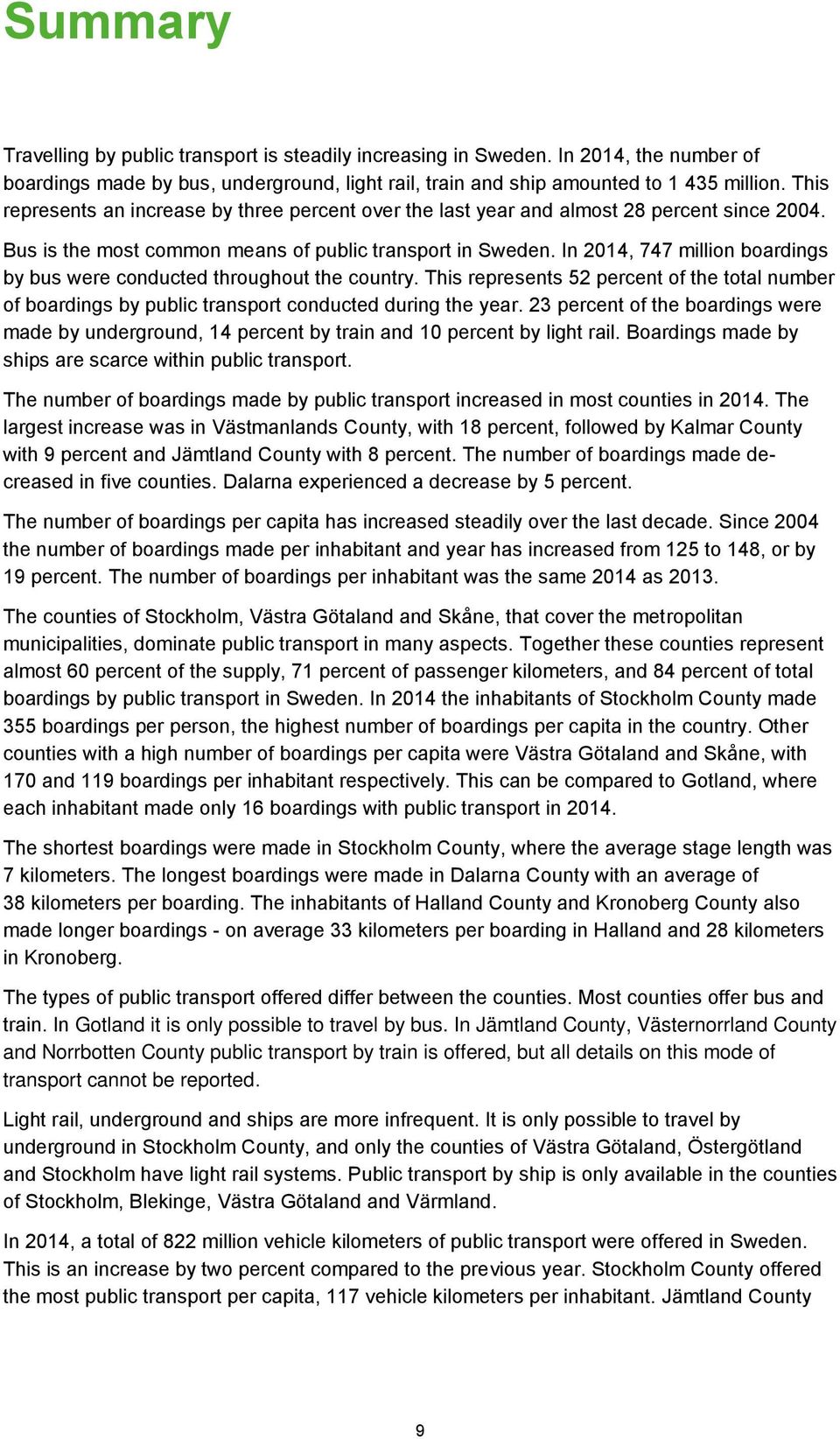In 2014, 747 million boardings by bus were conducted throughout the country. This represents 52 percent of the total number of boardings by public transport conducted during the year.