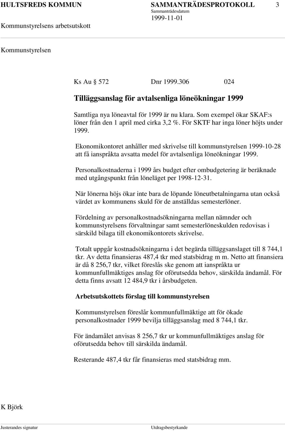 Ekonomikontoret anhåller med skrivelse till kommunstyrelsen 1999-10-28 att få ianspråkta avsatta medel för avtalsenliga löneökningar 1999.