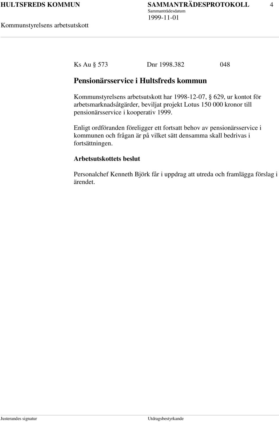 projekt Lotus 150 000 kronor till pensionärsservice i kooperativ 1999.