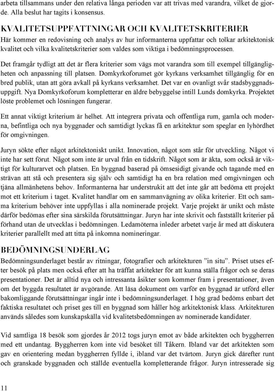 i bedömningsprocessen. Det framgår tydligt att det är flera kriterier som vägs mot varandra som till exempel tillgängligheten och anpassning till platsen.