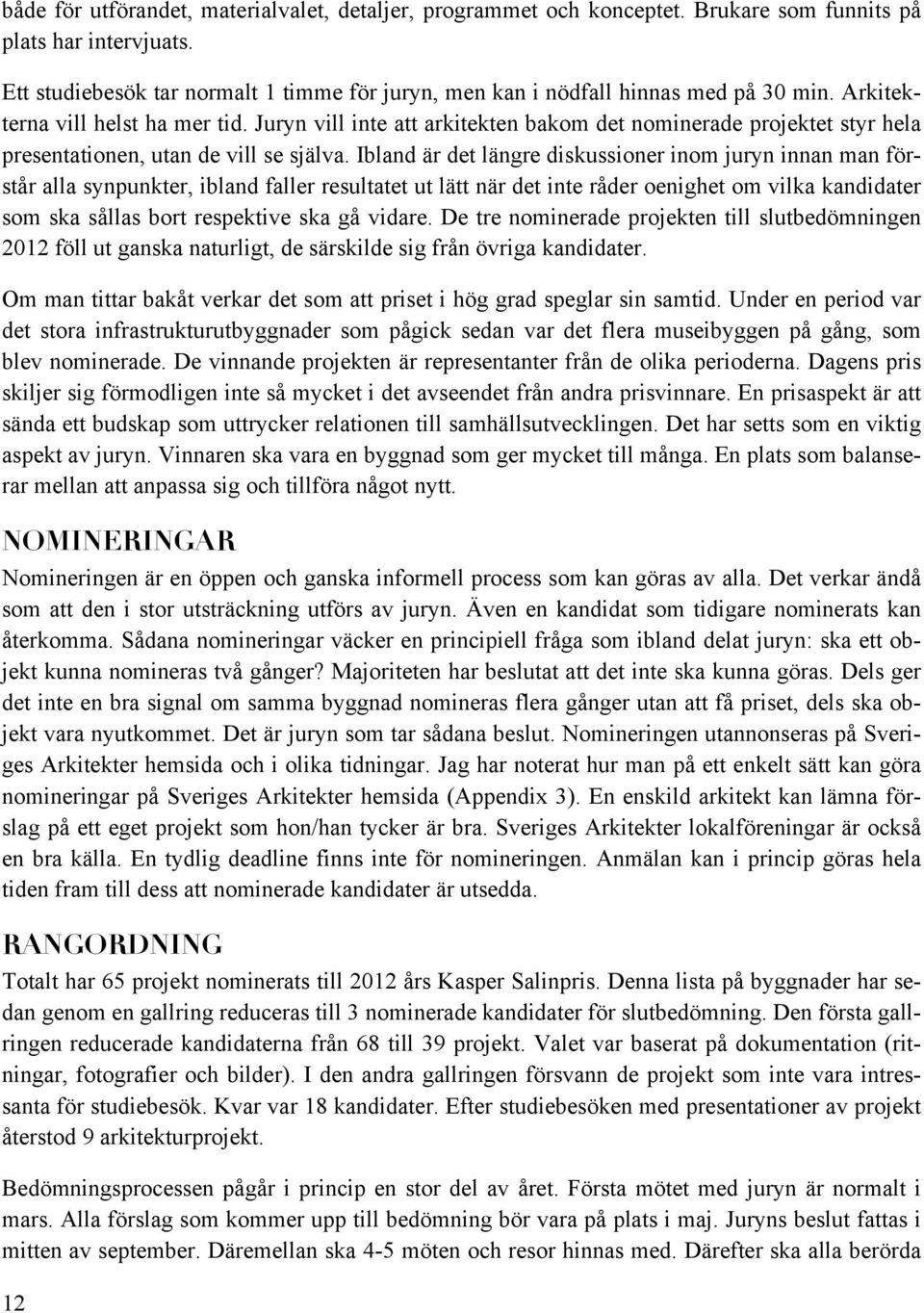 Juryn vill inte att arkitekten bakom det nominerade projektet styr hela presentationen, utan de vill se själva.
