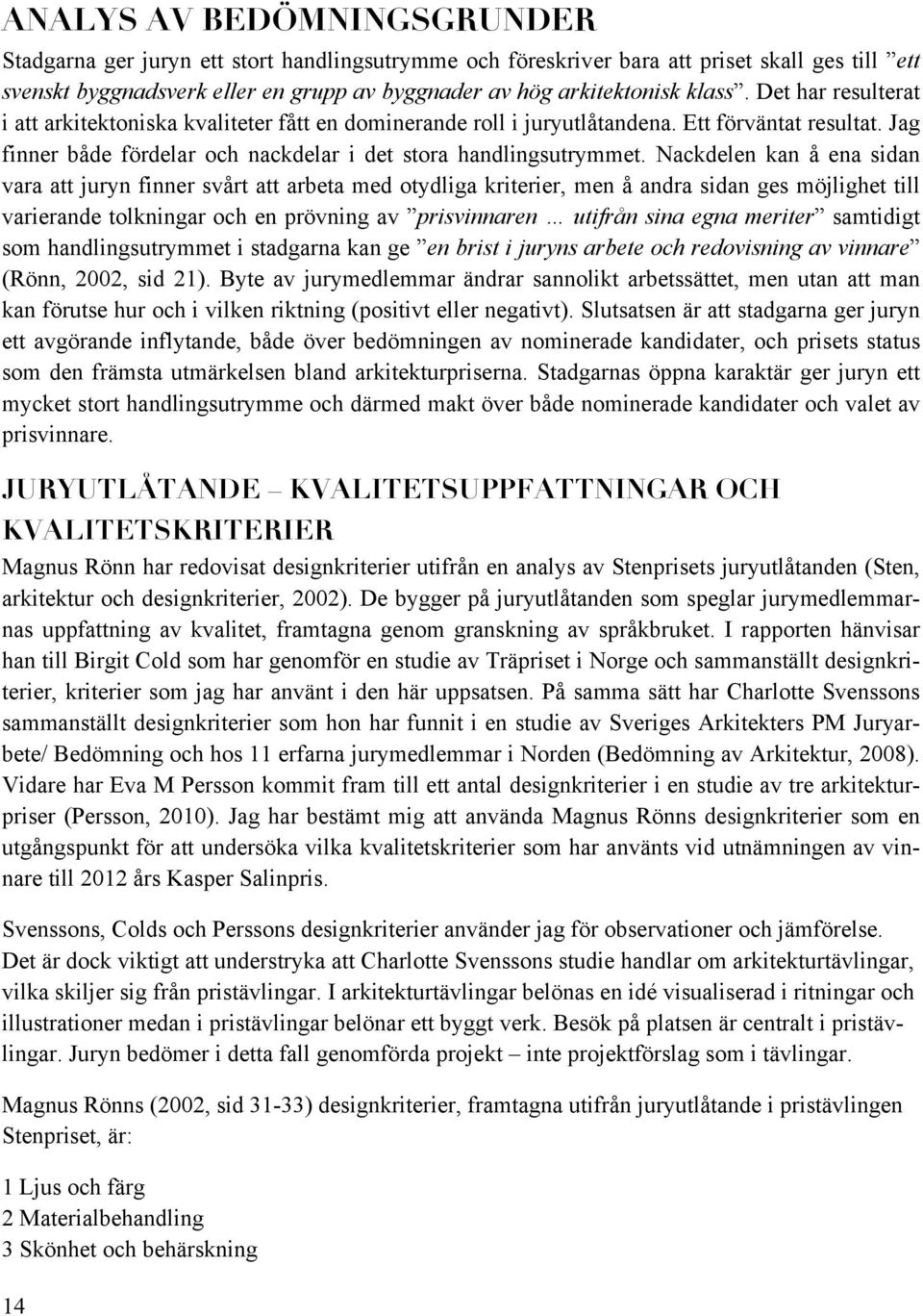 Nackdelen kan å ena sidan vara att juryn finner svårt att arbeta med otydliga kriterier, men å andra sidan ges möjlighet till varierande tolkningar och en prövning av prisvinnaren utifrån sina egna
