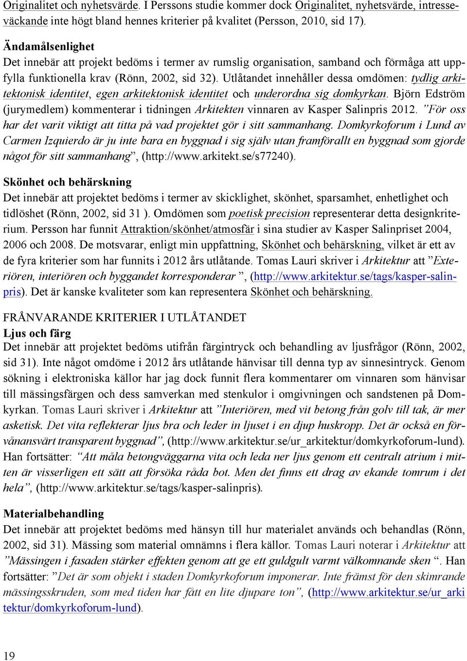 Utlåtandet innehåller dessa omdömen: tydlig arkitektonisk identitet, egen arkitektonisk identitet och underordna sig domkyrkan.