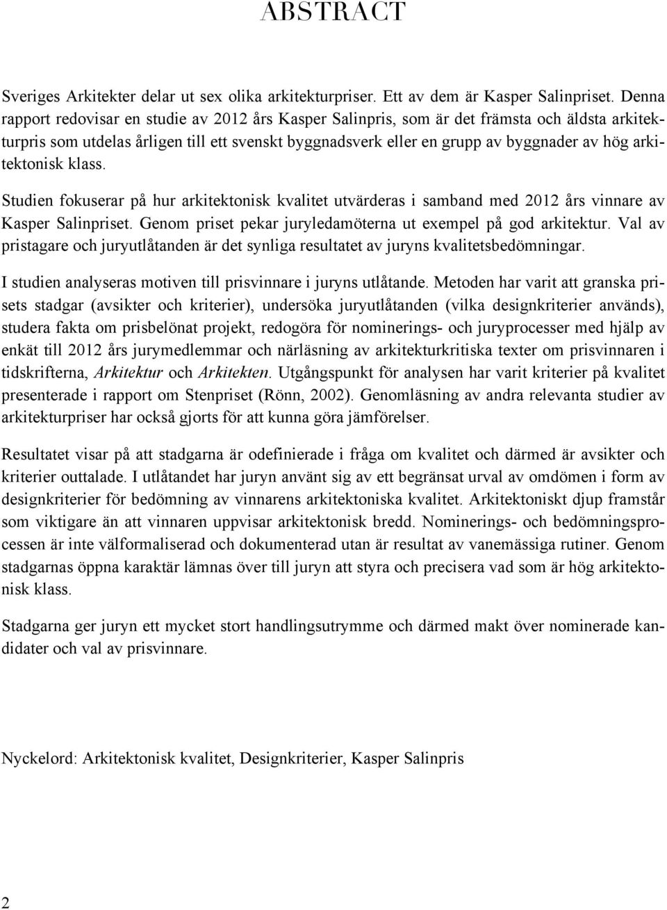 arkitektonisk klass. Studien fokuserar på hur arkitektonisk kvalitet utvärderas i samband med 2012 års vinnare av Kasper Salinpriset. Genom priset pekar juryledamöterna ut exempel på god arkitektur.