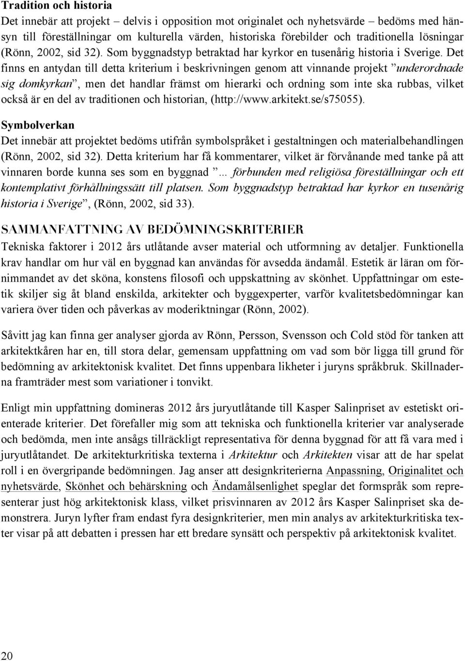 Det finns en antydan till detta kriterium i beskrivningen genom att vinnande projekt underordnade sig domkyrkan, men det handlar främst om hierarki och ordning som inte ska rubbas, vilket också är en