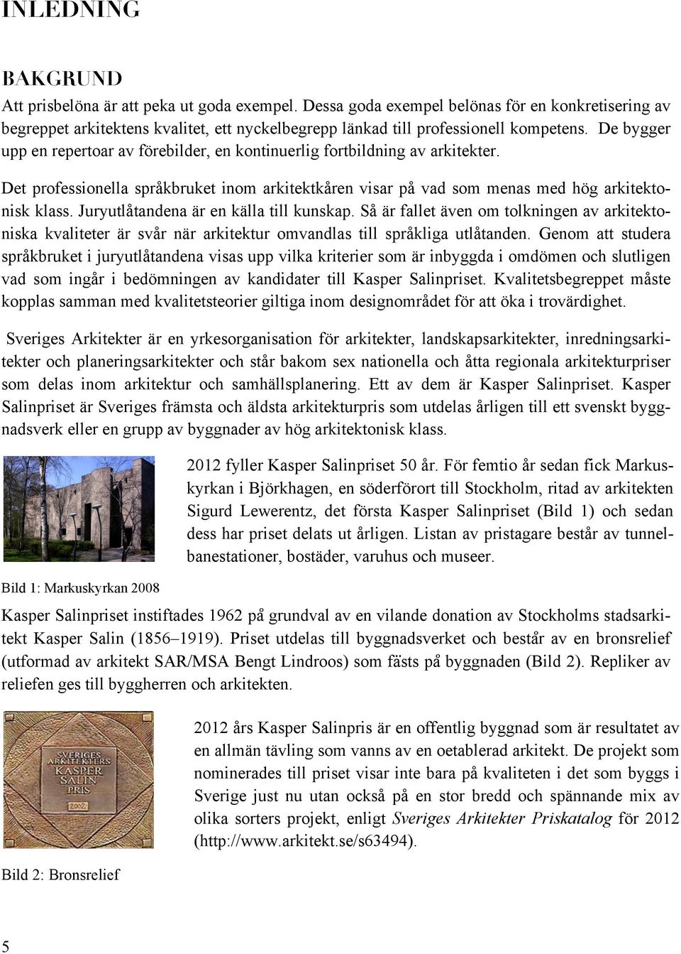 De bygger upp en repertoar av förebilder, en kontinuerlig fortbildning av arkitekter. Det professionella språkbruket inom arkitektkåren visar på vad som menas med hög arkitektonisk klass.