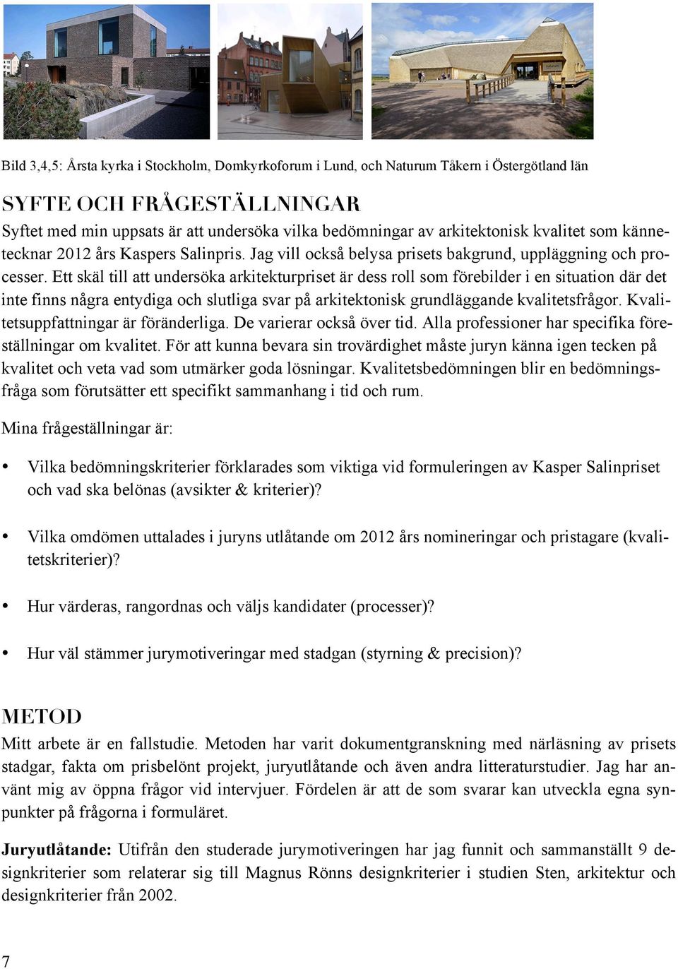 Ett skäl till att undersöka arkitekturpriset är dess roll som förebilder i en situation där det inte finns några entydiga och slutliga svar på arkitektonisk grundläggande kvalitetsfrågor.