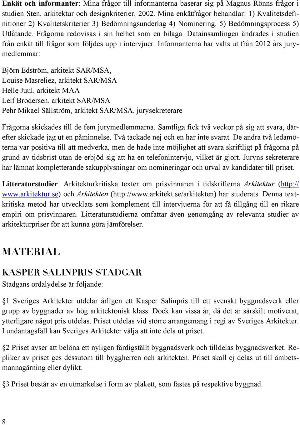Datainsamlingen ändrades i studien från enkät till frågor som följdes upp i intervjuer.