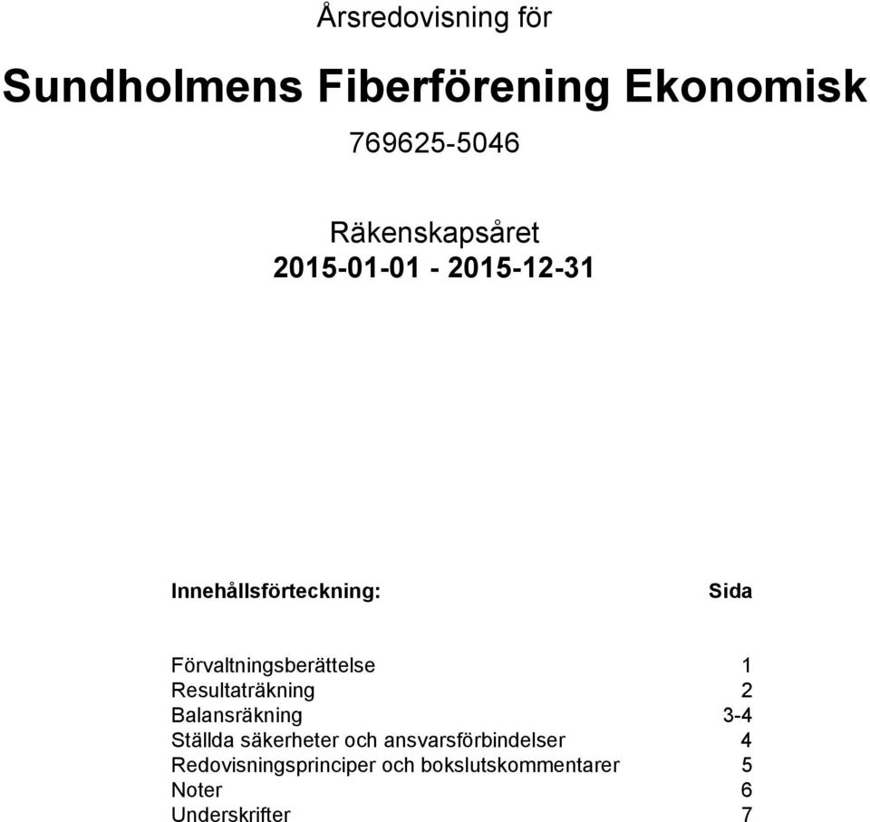 Resultaträkning 2 Balansräkning 3-4 Ställda säkerheter och