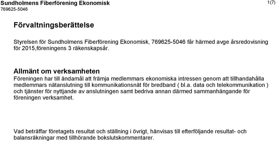 Allmänt om verksamheten Föreningen har till ändamål att främja medlemmars ekonomiska intressen genom att tillhandahålla medlemmars nätanslutning till