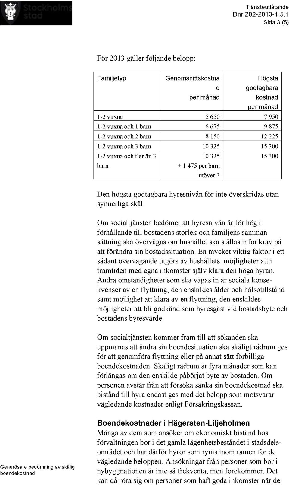 Om socialtjänsten bedömer att hyresnivån är för hög i förhållande till bostadens storlek och familjens sammansättning ska övervägas om hushållet ska ställas inför krav på att förändra sin