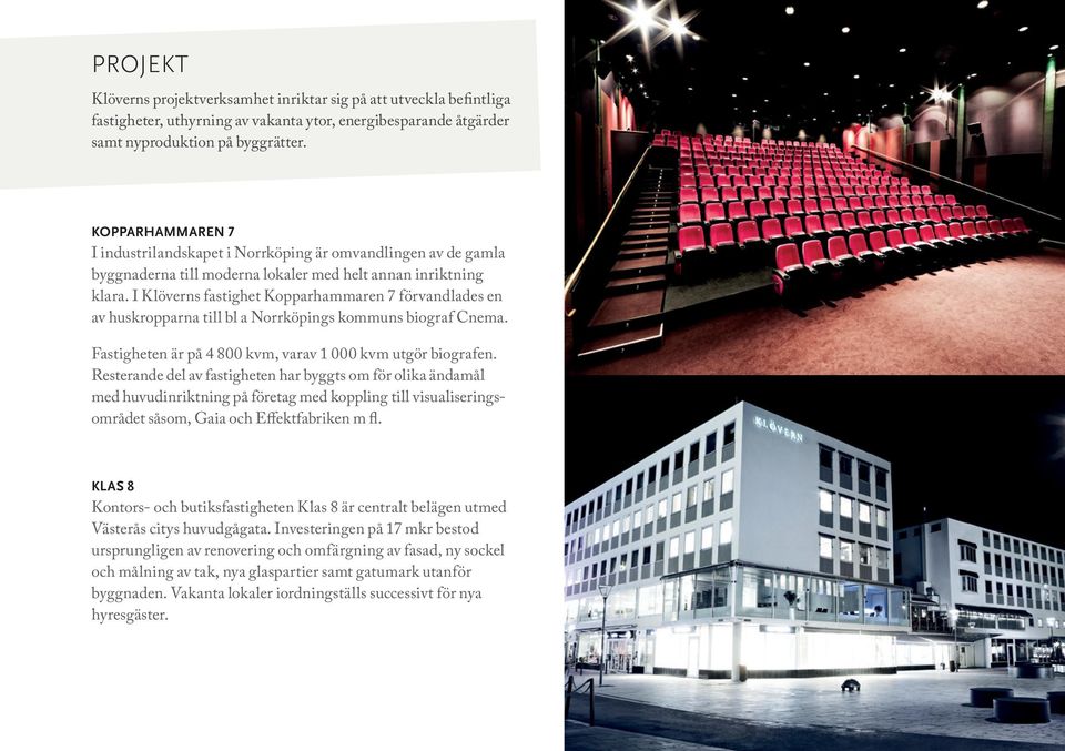 I Klöverns fastighet Kopparhammaren 7 förvandlades en av huskropparna till bl a Norrköpings kommuns biograf Cnema. Fastigheten är på 4 800 kvm, varav 1 000 kvm utgör biografen.