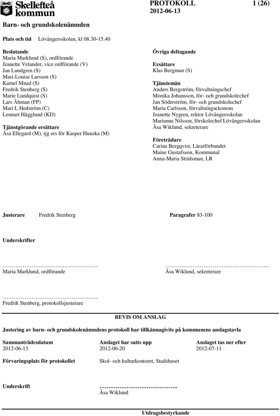 Hedström (C) Lennart Hägglund (KD) Tjänstgörande ersättare Åsa Ellegard (M), tjg ers för Kasper Huuska (M) Övriga deltagande Ersättare Klas Bergman (S) Tjänstemän Anders Bergström, förvaltningschef