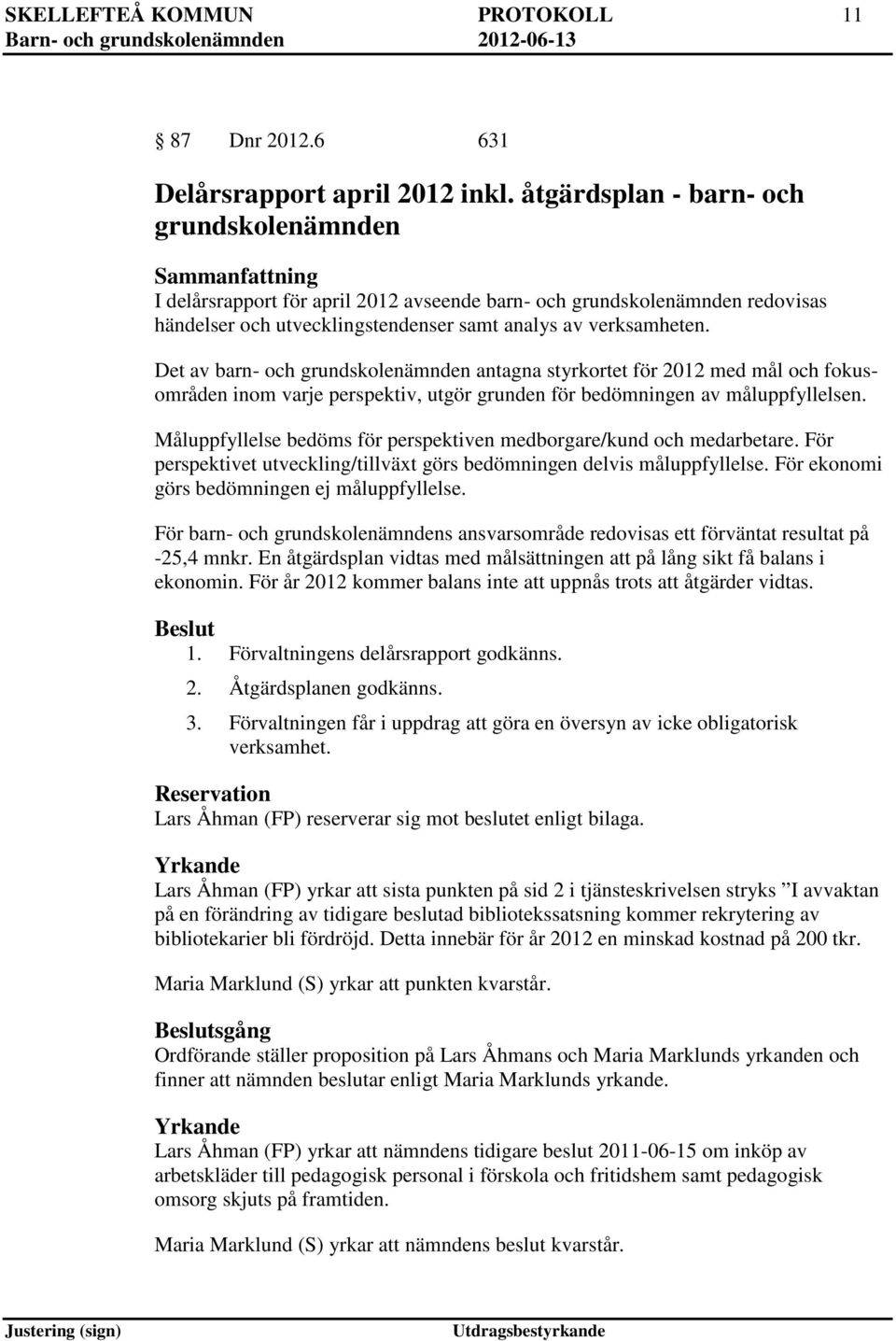 Det av barn- och grundskolenämnden antagna styrkortet för 2012 med mål och fokusområden inom varje perspektiv, utgör grunden för bedömningen av måluppfyllelsen.