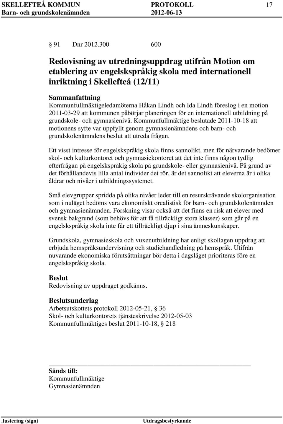 Lindh och Ida Lindh föreslog i en motion 2011-03-29 att kommunen påbörjar planeringen för en internationell utbildning på grundskole- och gymnasienivå.