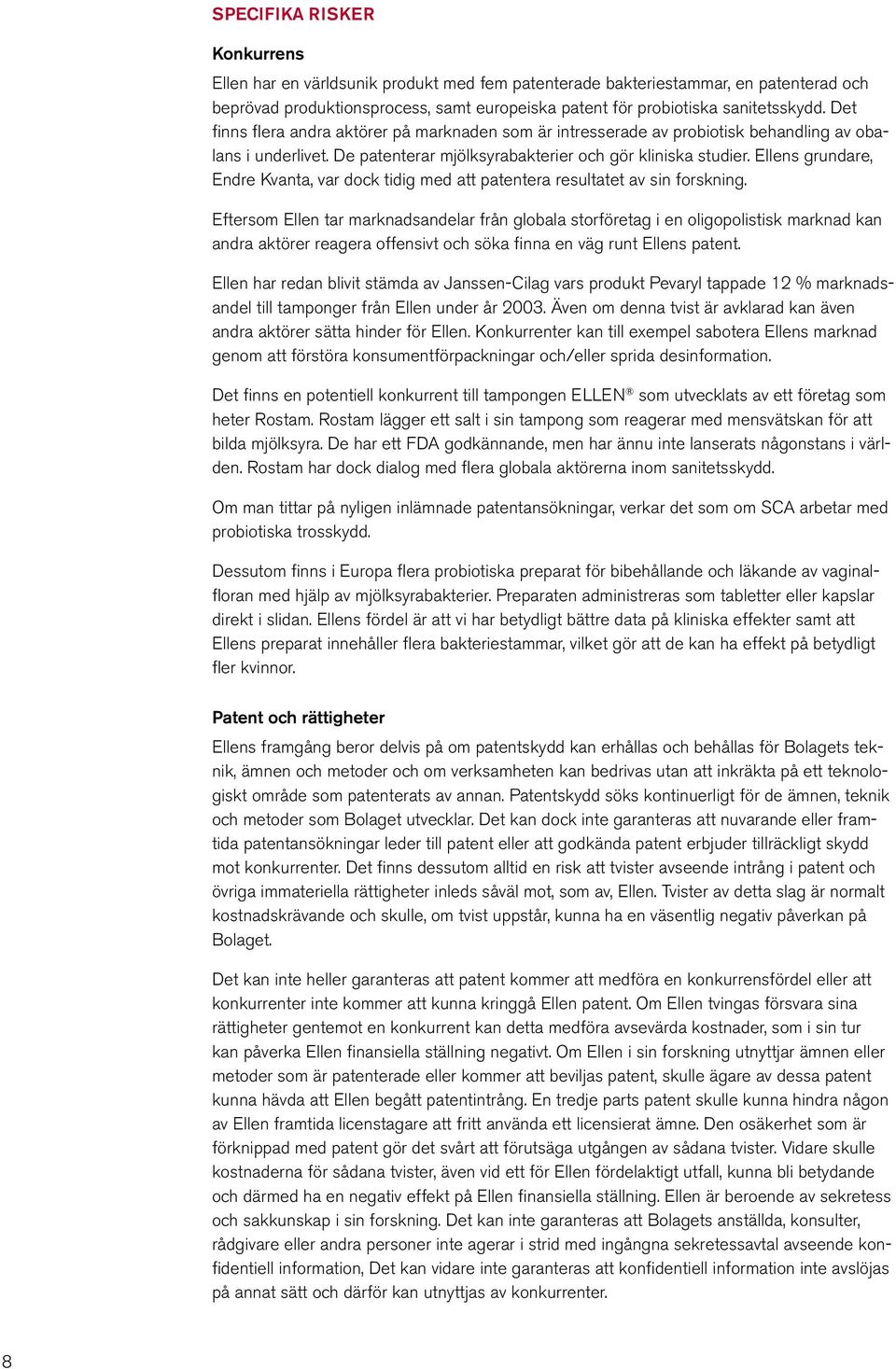 Ellens grundare, Endre Kvanta, var dock tidig med att patentera resultatet av sin forskning.