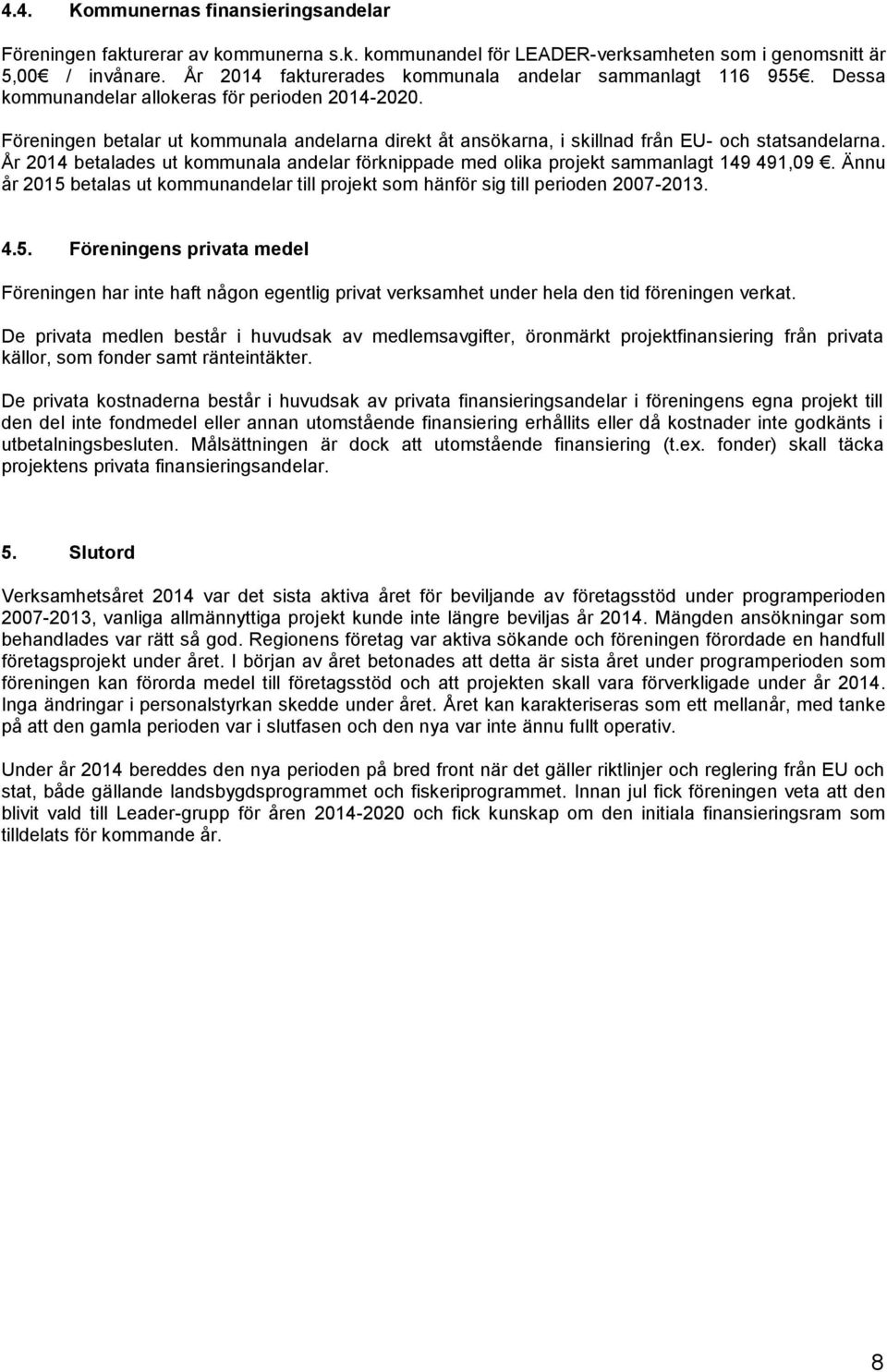 Föreningen betalar ut kommunala andelarna direkt åt ansökarna, i skillnad från EU- och statsandelarna. År 2014 betalades ut kommunala andelar förknippade med olika projekt sammanlagt 149 491,09.