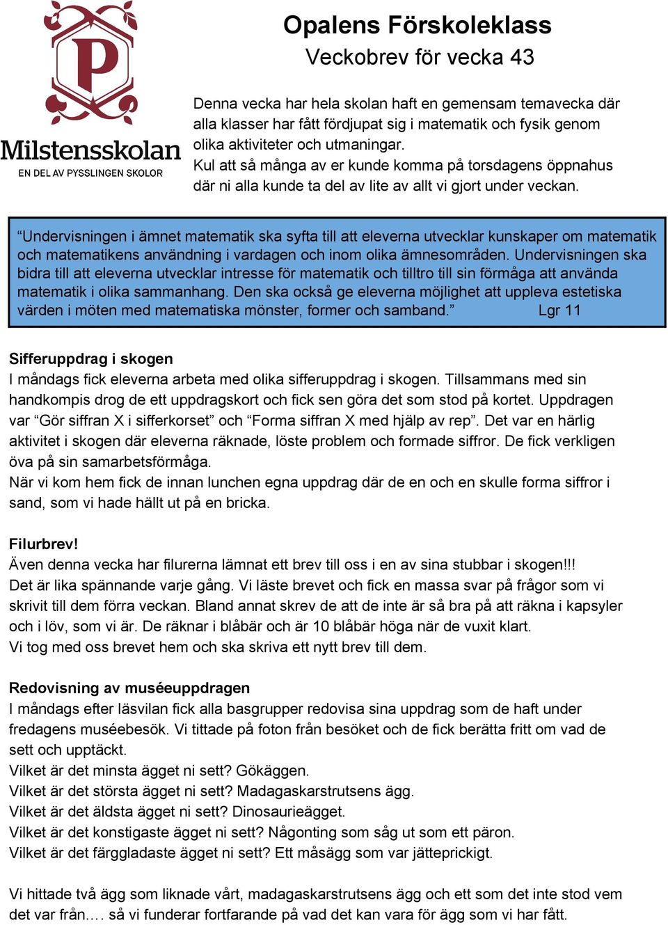 Undervisningen i ämnet matematik ska syfta till att eleverna utvecklar kunskaper om matematik och matematikens användning i vardagen och inom olika ämnesområden.