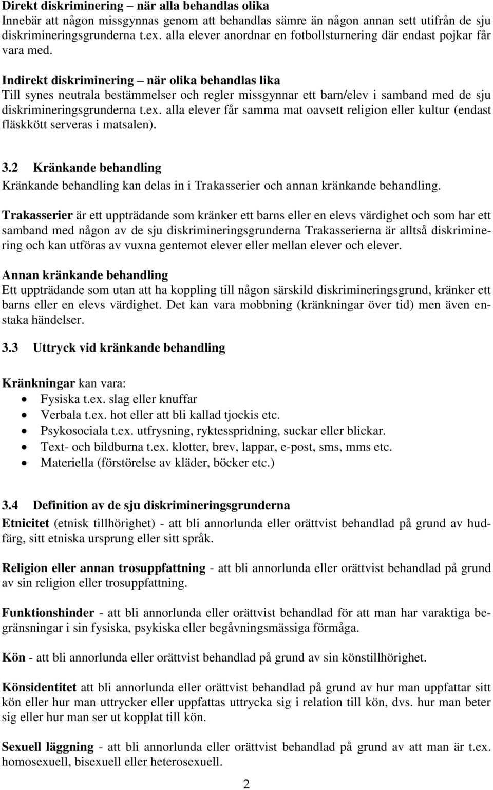 Indirekt diskriminering när olika behandlas lika Till synes neutrala bestämmelser och regler missgynnar ett barn/elev i samband med de sju diskrimineringsgrunderna t.ex.