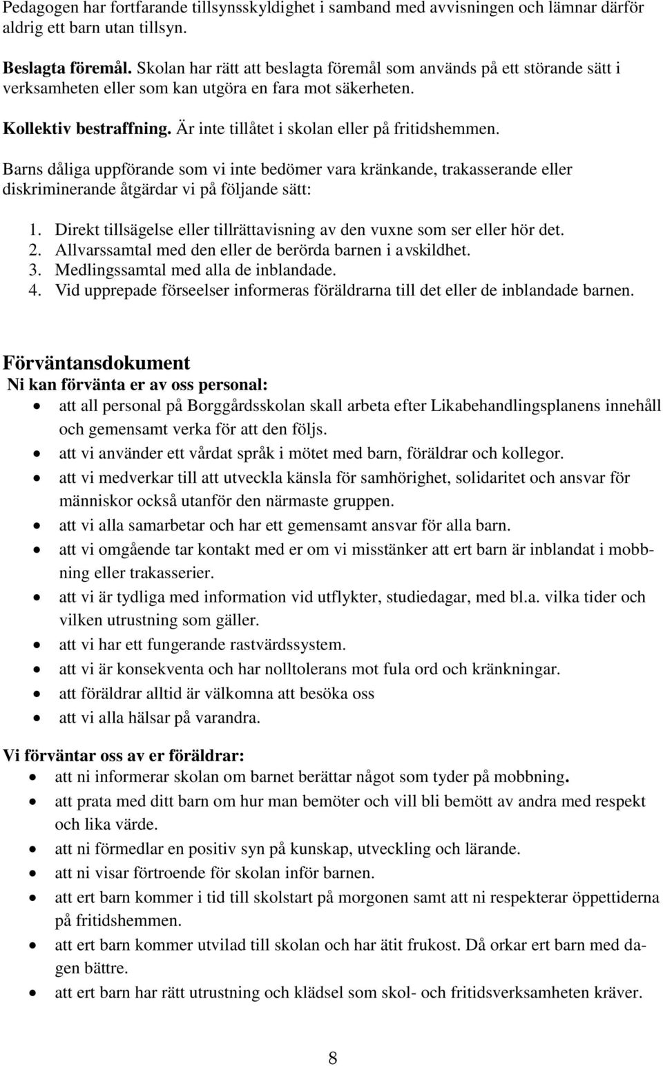 Är inte tillåtet i skolan eller på fritidshemmen. Barns dåliga uppförande som vi inte bedömer vara kränkande, trakasserande eller diskriminerande åtgärdar vi på följande sätt: 1.