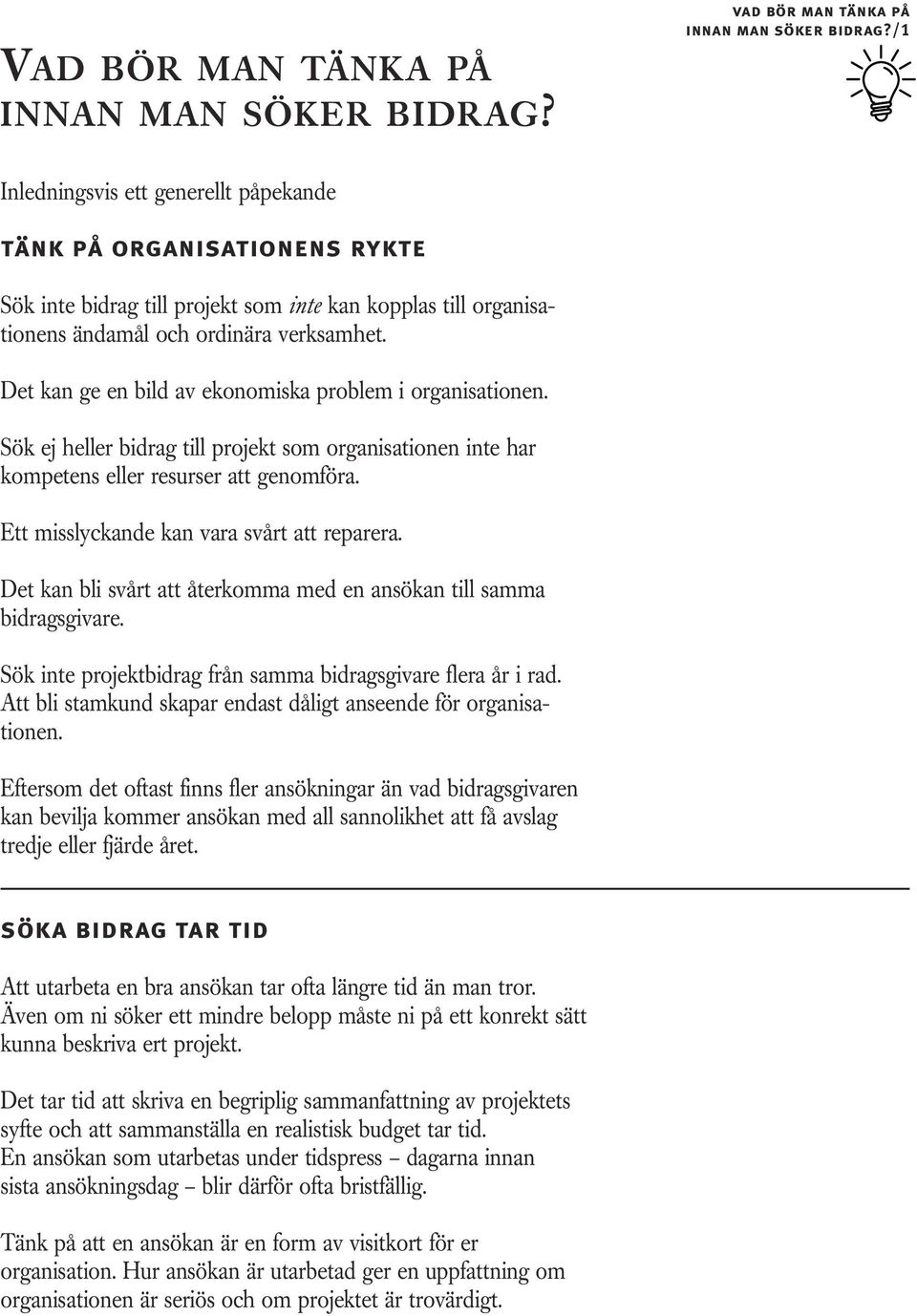 Det kan ge en bild av ekonomiska problem i organisationen. Sök ej heller bidrag till projekt som organisationen inte har kompetens eller resurser att genomföra.