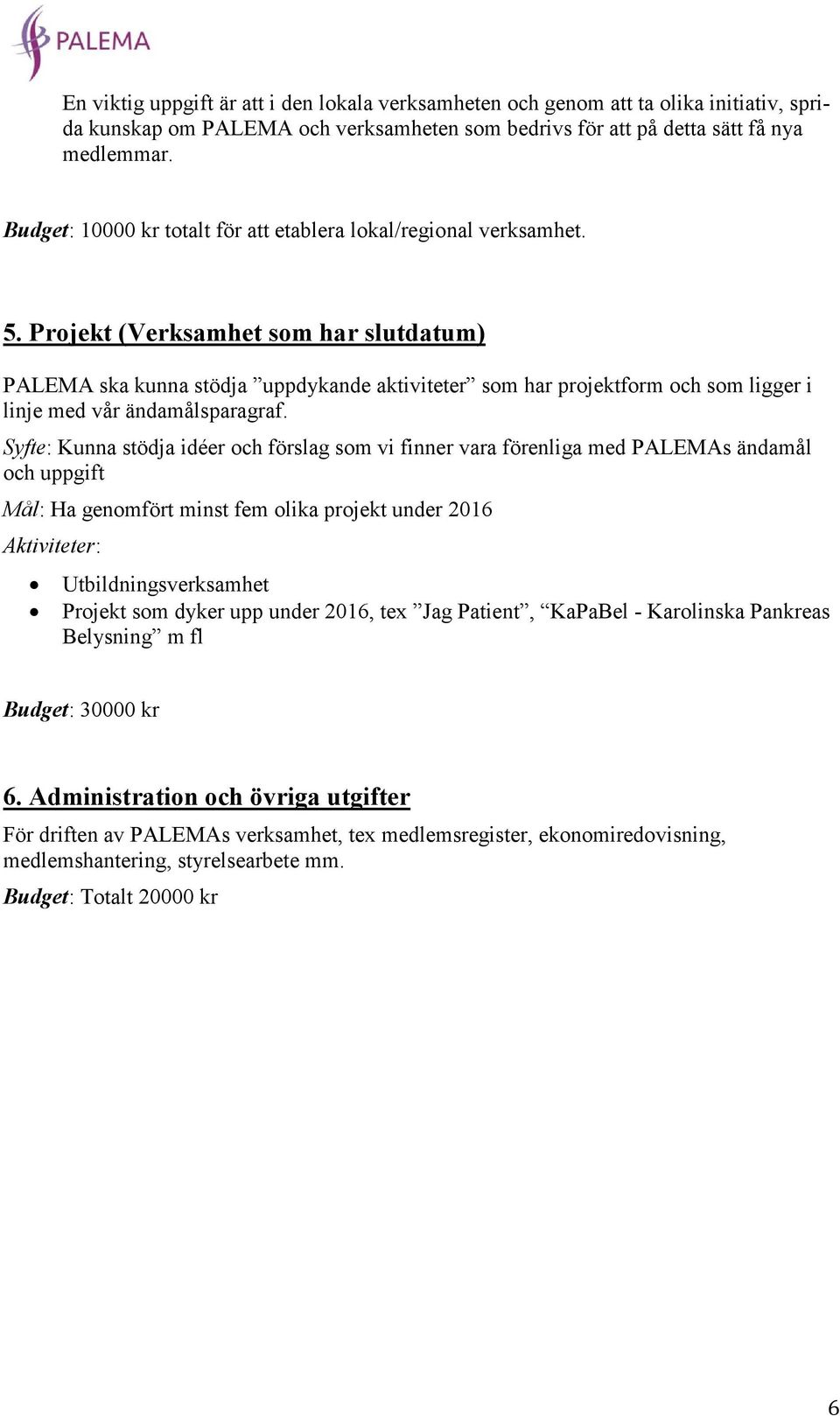 Projekt (Verksamhet som har slutdatum) PALEMA ska kunna stödja uppdykande aktiviteter som har projektform och som ligger i linje med vår ändamålsparagraf.