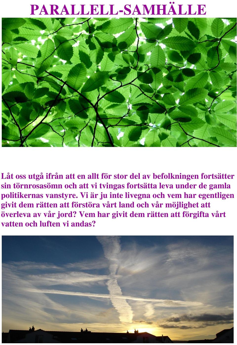 Vi är ju inte livegna och vem har egentligen givit dem rätten att förstöra vårt land och vår