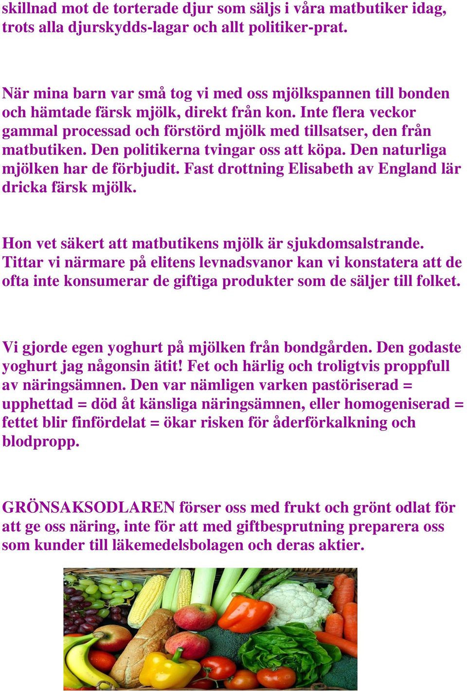 Den politikerna tvingar oss att köpa. Den naturliga mjölken har de förbjudit. Fast drottning Elisabeth av England lär dricka färsk mjölk. Hon vet säkert att matbutikens mjölk är sjukdomsalstrande.