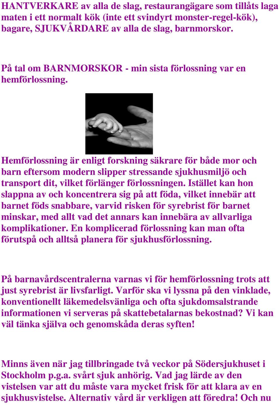 Hemförlossning är enligt forskning säkrare för både mor och barn eftersom modern slipper stressande sjukhusmiljö och transport dit, vilket förlänger förlossningen.