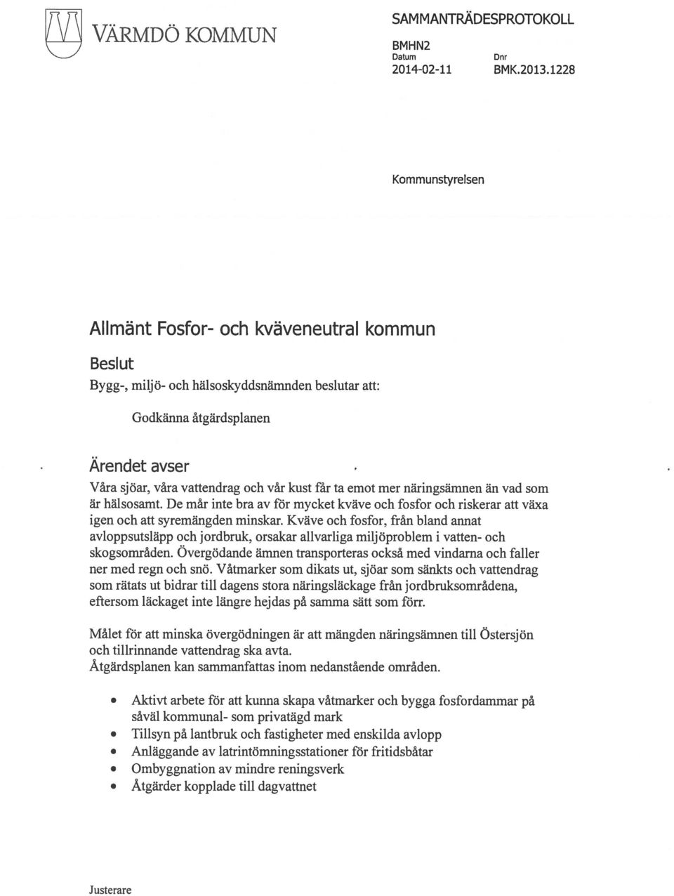 ta emot mer näringsämnen än vad som är hälsosamt. De mår inte bra av för mycket kväve och fosfor och riskerar att växa igen och att syremängden minskar.