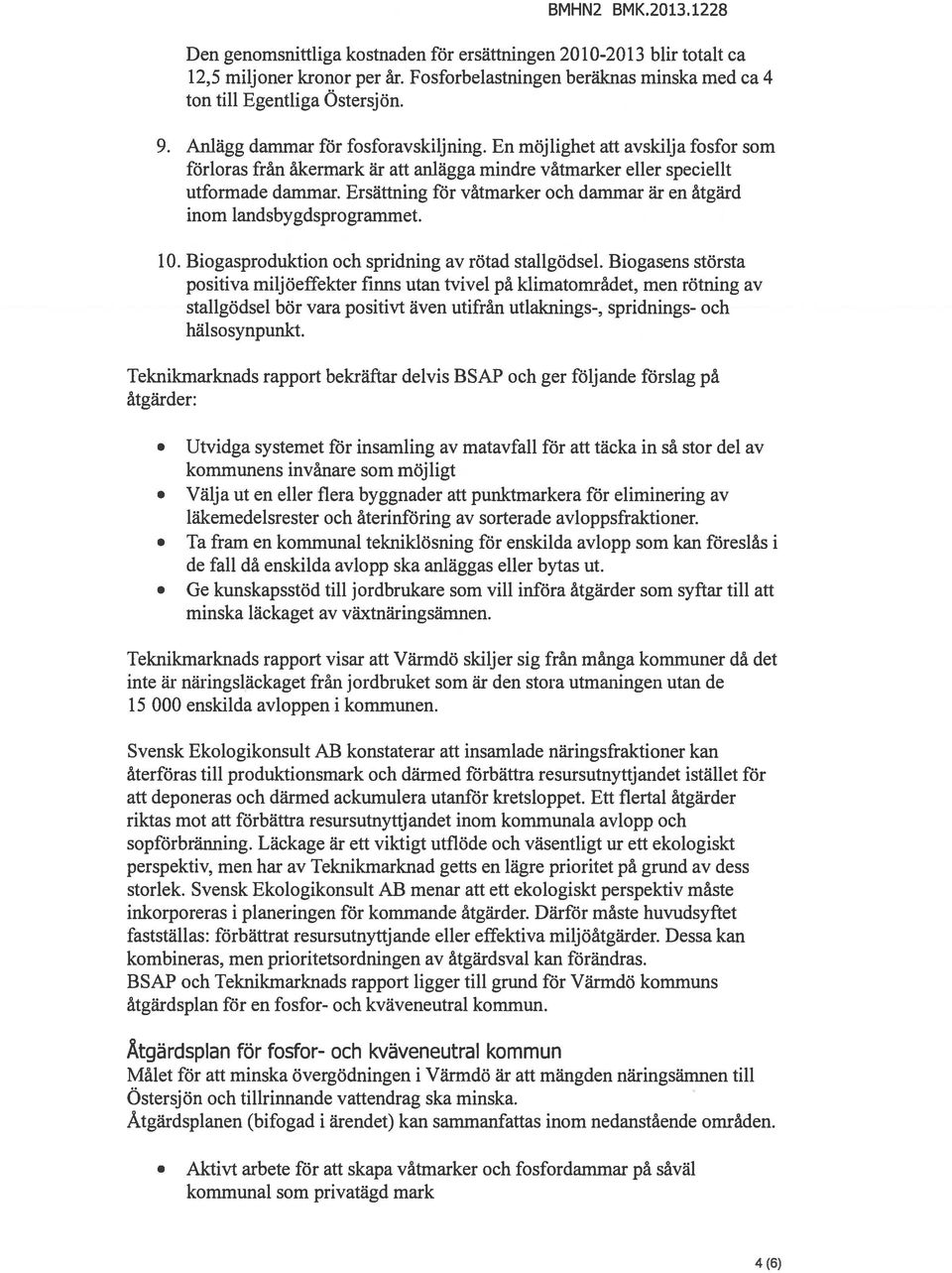 Ersättning för våtmarker och dammar är en åtgärd inom landsbygdsprogrammet. 0. Biogasproduktion och spridning av rötad stallgödsel.