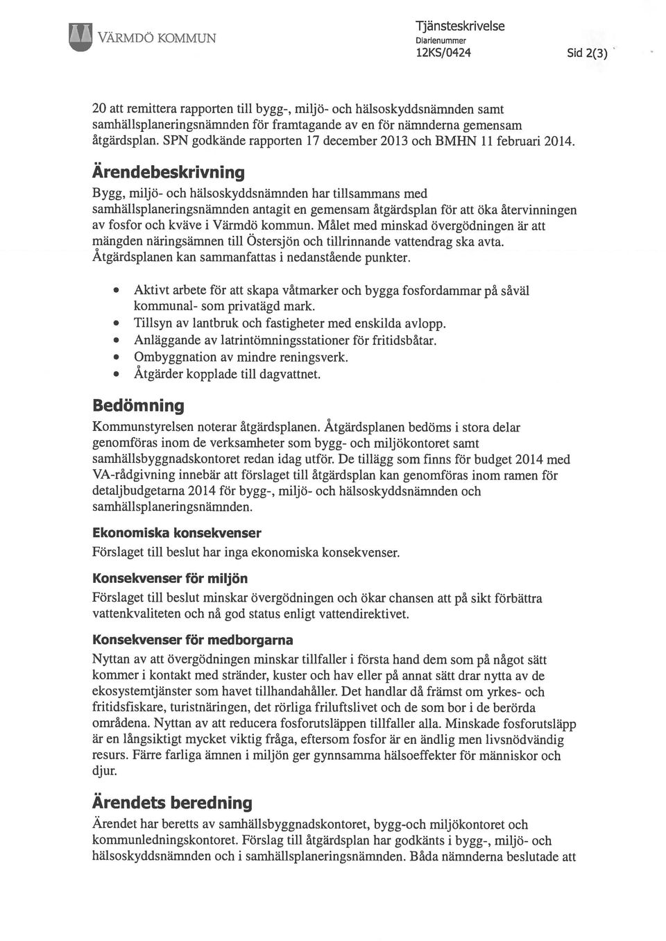 Ärendebeskrivning Bygg, miljö- och hälsoskyddsnämnden har tillsammans med samhällsplaneringsnämnden antagit en gemensam åtgärdsplan för att öka återvinningen av fosfor och kväve i Värmdö kommun.