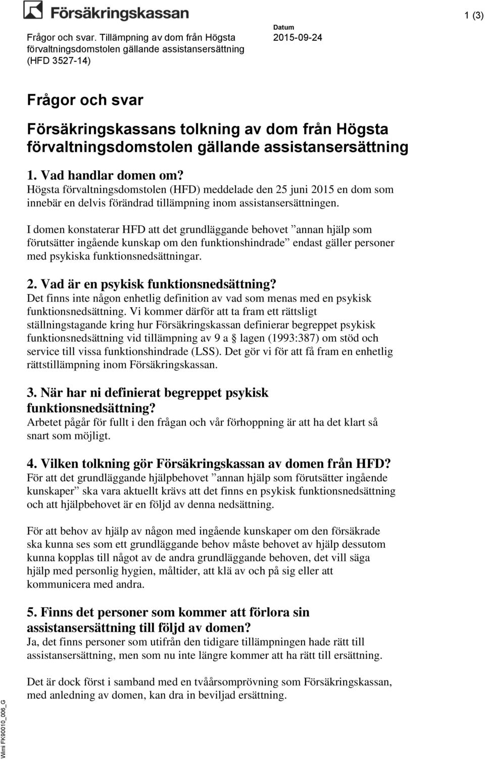 I domen konstaterar HFD att det grundläggande behovet annan hjälp som förutsätter ingående kunskap om den funktionshindrade endast gäller personer med psykiska funktionsnedsättningar. 2.