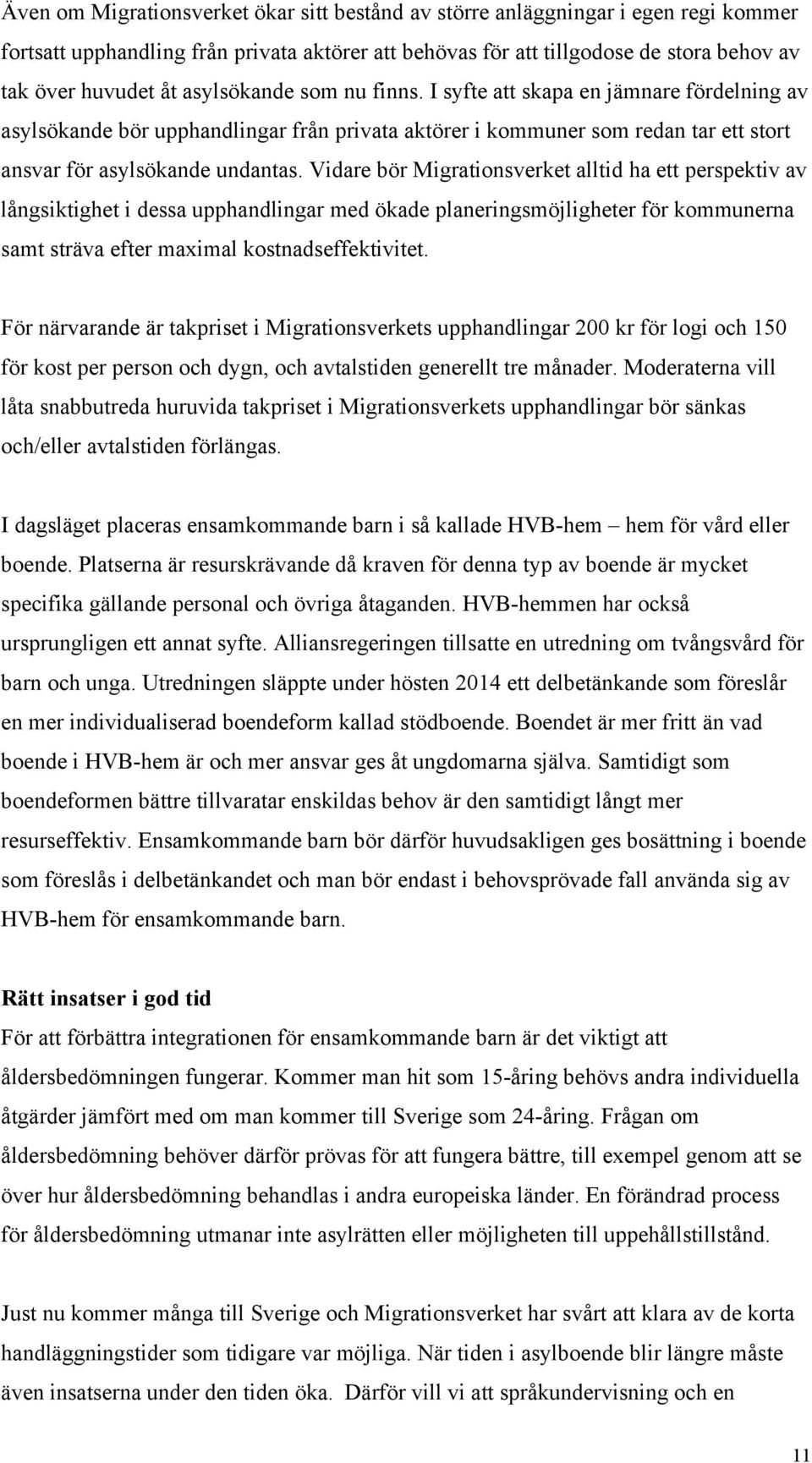 Vidare bör Migrationsverket alltid ha ett perspektiv av långsiktighet i dessa upphandlingar med ökade planeringsmöjligheter för kommunerna samt sträva efter maximal kostnadseffektivitet.