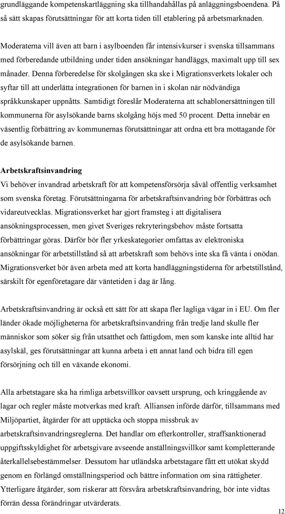 Denna förberedelse för skolgången ska ske i Migrationsverkets lokaler och syftar till att underlätta integrationen för barnen in i skolan när nödvändiga språkkunskaper uppnåtts.