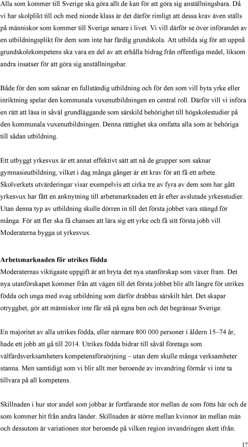 Vi vill därför se över införandet av en utbildningsplikt för dem som inte har färdig grundskola.