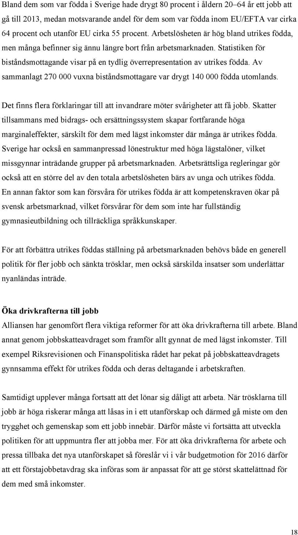 Statistiken för biståndsmottagande visar på en tydlig överrepresentation av utrikes födda. Av sammanlagt 270 000 vuxna biståndsmottagare var drygt 140 000 födda utomlands.