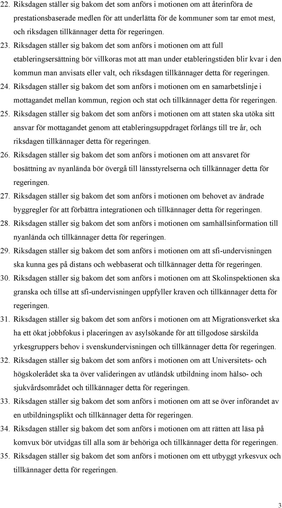 Riksdagen ställer sig bakom det som anförs i motionen om att full etableringsersättning bör villkoras mot att man under etableringstiden blir kvar i den kommun man anvisats eller valt, och riksdagen