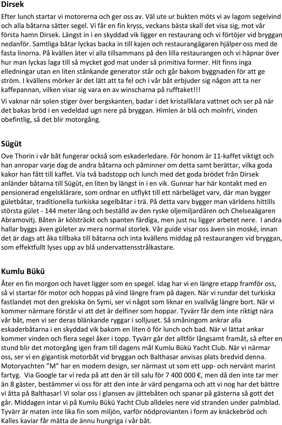 Samtliga båtar lyckas backa in till kajen och restaurangägaren hjälper oss med de fasta linorna.