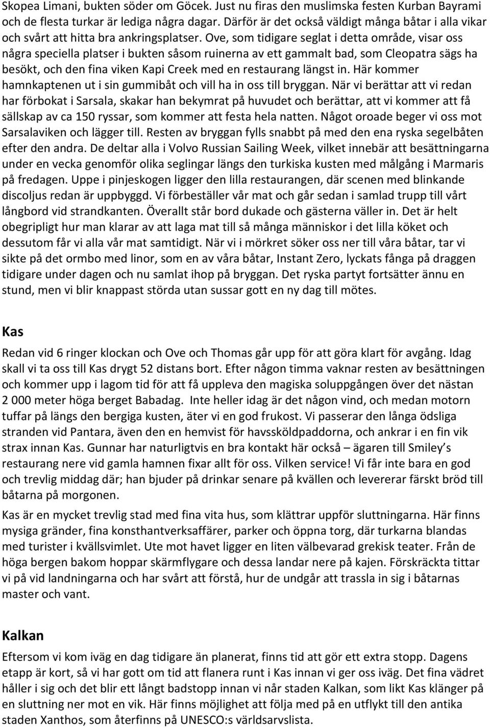 Ove, som tidigare seglat i detta område, visar oss några speciella platser i bukten såsom ruinerna av ett gammalt bad, som Cleopatra sägs ha besökt, och den fina viken Kapi Creek med en restaurang