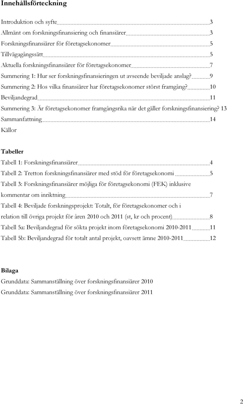 10 Beviljandegrad 11 Summering 3: Är företagsekonomer framgångsrika när det gäller forskningsfinansiering?