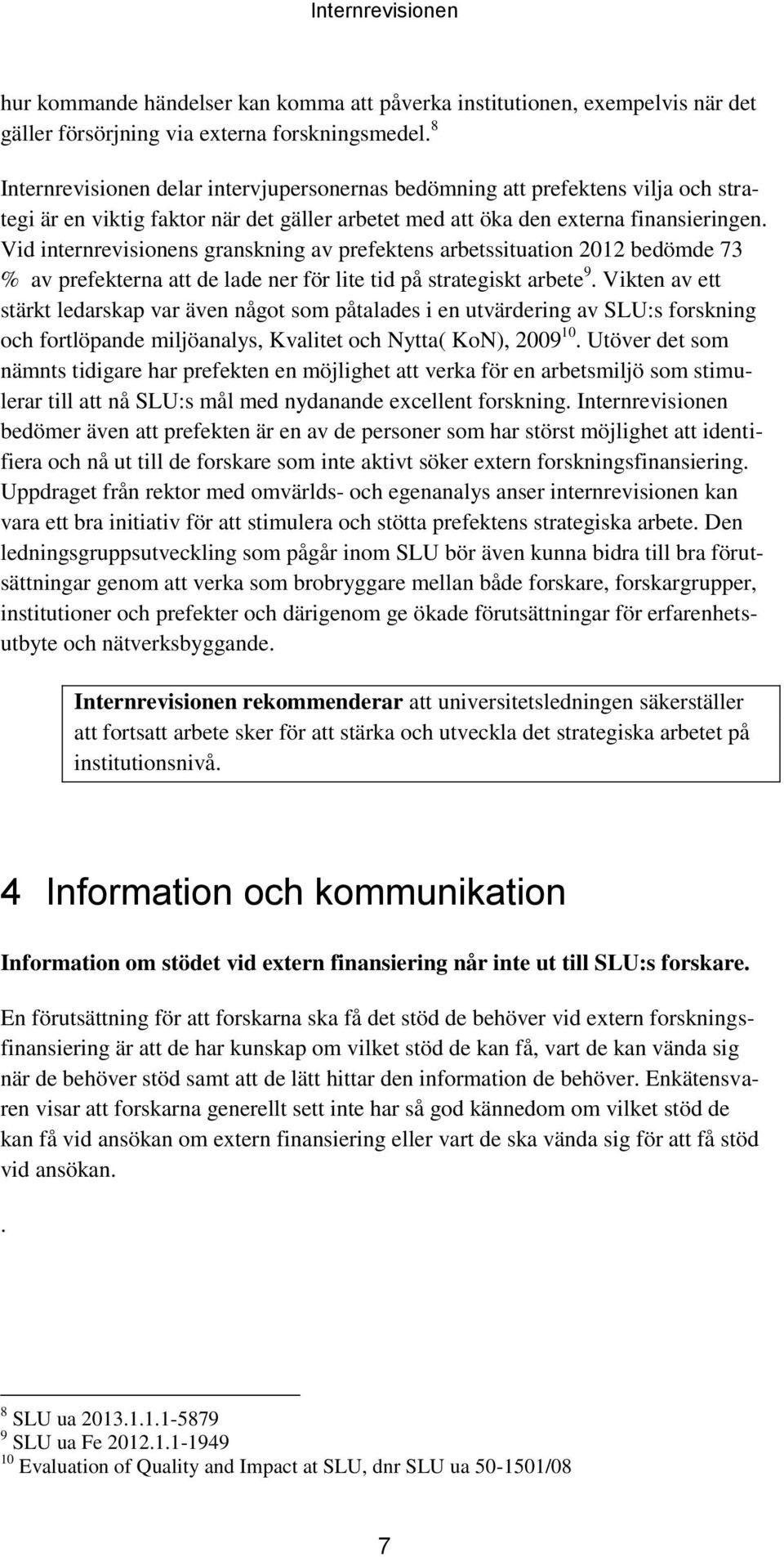 Vid internrevisionens granskning av prefektens arbetssituation 2012 bedömde 73 % av prefekterna att de lade ner för lite tid på strategiskt arbete 9.