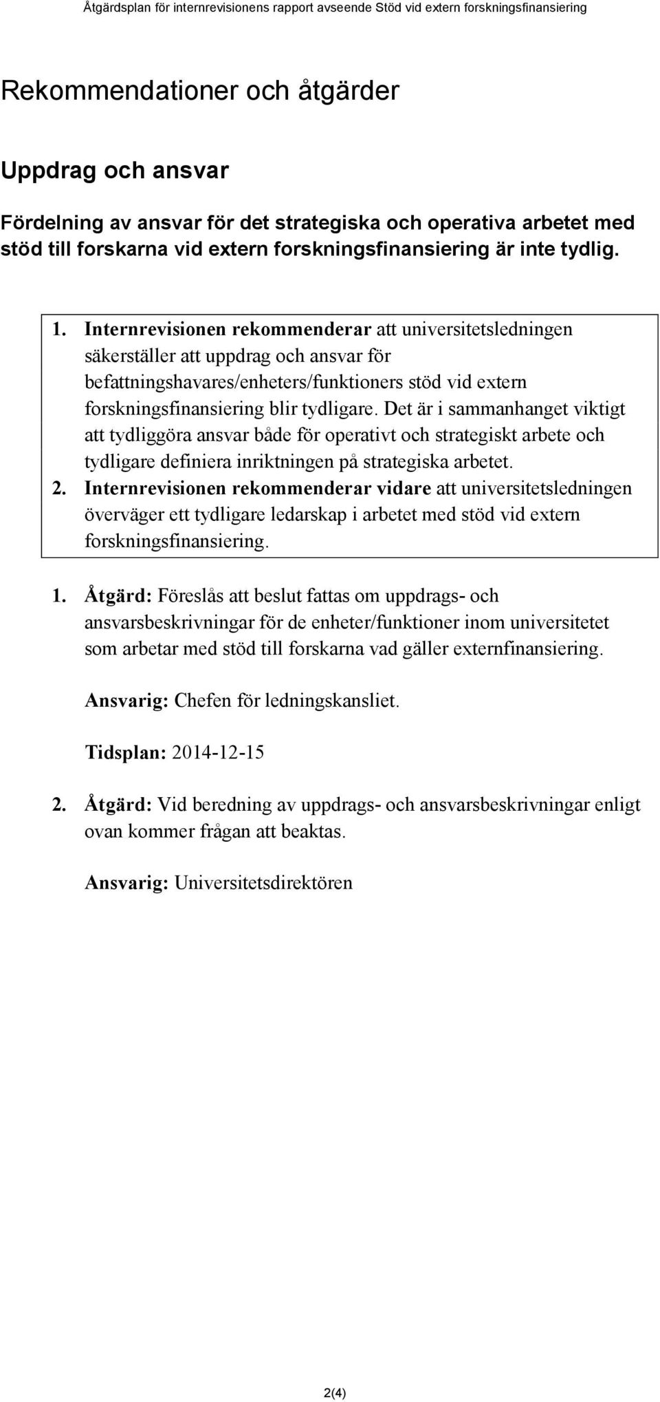 Internrevisionen rekommenderar att universitetsledningen säkerställer att uppdrag och ansvar för befattningshavares/enheters/funktioners stöd vid extern forskningsfinansiering blir tydligare.