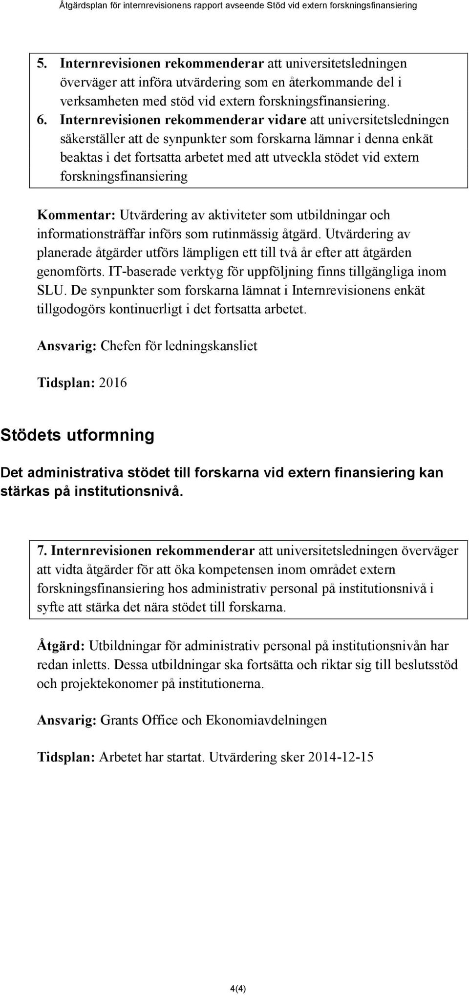 Internrevisionen rekommenderar vidare att universitetsledningen säkerställer att de synpunkter som forskarna lämnar i denna enkät beaktas i det fortsatta arbetet med att utveckla stödet vid extern